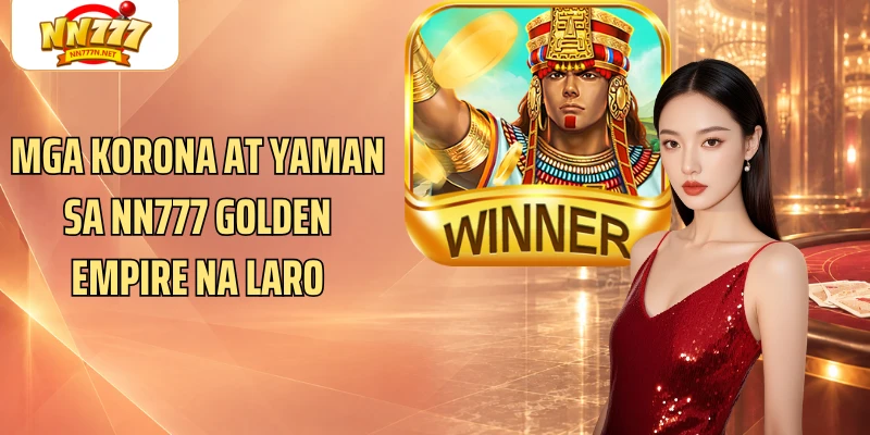 Mga korona at yaman sa NN777 Golden Empire na laro
