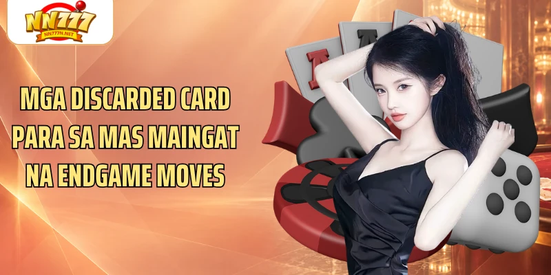 Mga discarded card para sa mas maingat na endgame moves