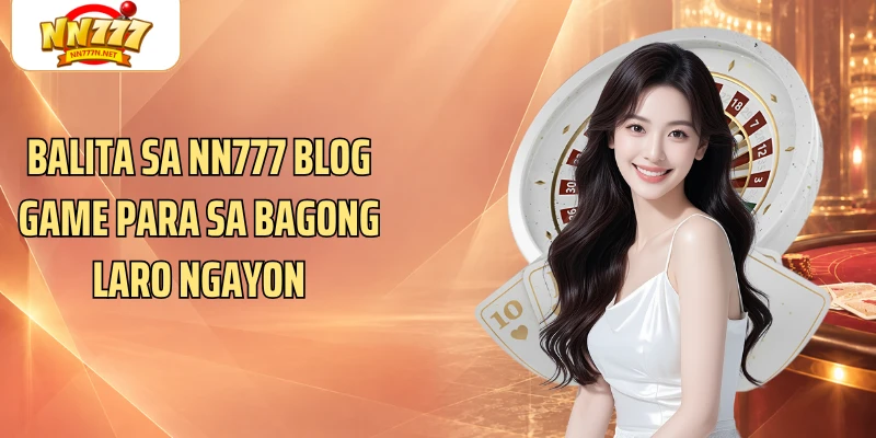Balita sa NN777 Blog game para sa bagong laro ngayon