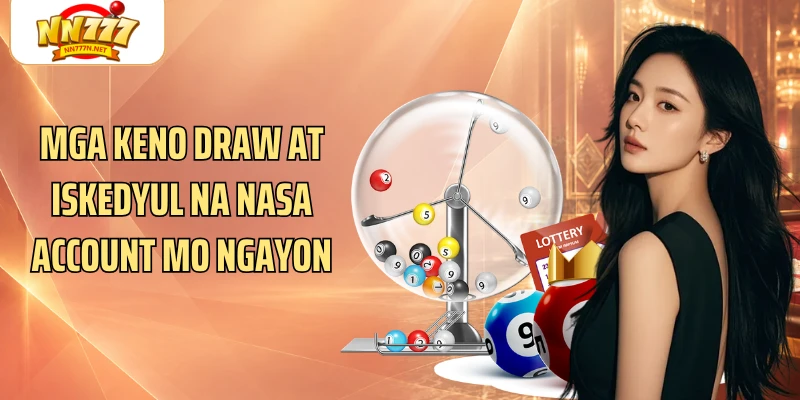 Mga Keno draw at iskedyul na nasa account mo ngayon
