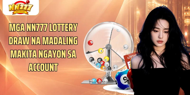 Mga NN777 Lottery draw na madaling makita ngayon sa account