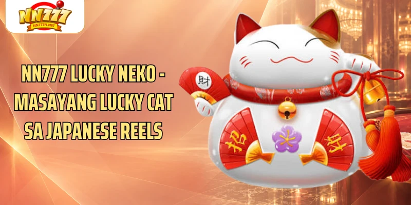 NN777 Lucky Neko - Masayang Lucky Cat Sa Japanese Reels
