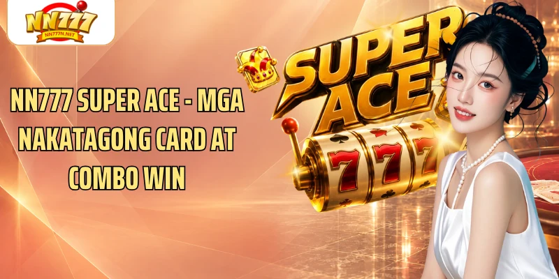 NN777 Super Ace - Mga Nakatagong Card At Combo Win