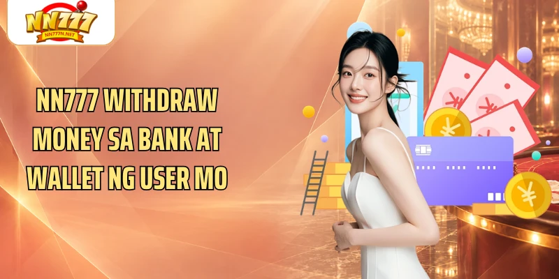 NN777 withdraw money sa bank at wallet ng user mo